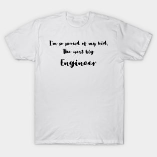 I'm So Proud of My Kid. The Next Big Engineer T-Shirt